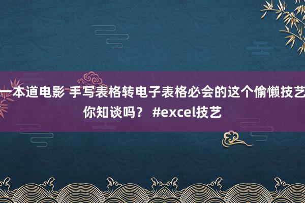 一本道电影 手写表格转电子表格必会的这个偷懒技艺你知谈吗？ #excel技艺