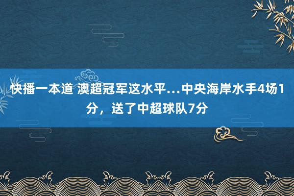 快播一本道 澳超冠军这水平…中央海岸水手4场1分，送了中超球队7分