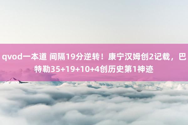 qvod一本道 间隔19分逆转！康宁汉姆创2记载，巴特勒35+19+10+4创历史第1神迹