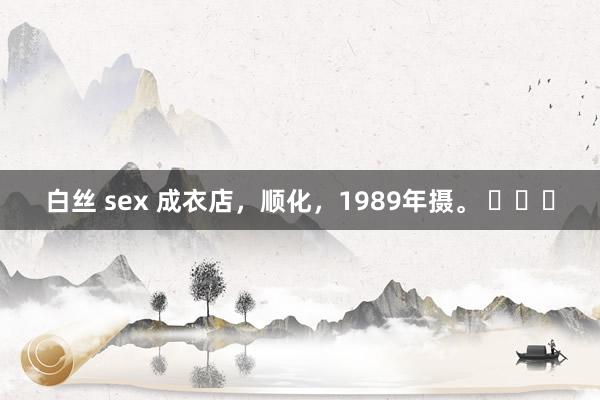 白丝 sex 成衣店，顺化，1989年摄。 ​​​