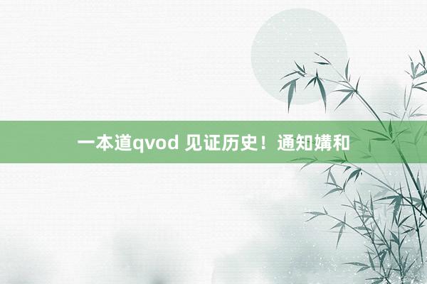 一本道qvod 见证历史！通知媾和